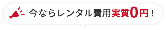 今ならレンタル費用実質0円